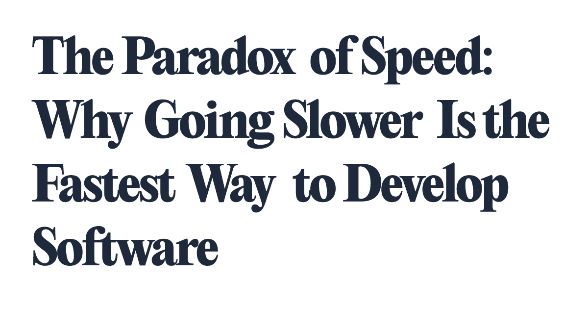 The Paradox of Speed Why Going Slower Is the Fastest Way to Develop